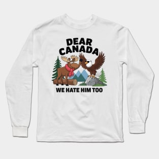 Dear-Canada-We-Hate-Him-Too Long Sleeve T-Shirt